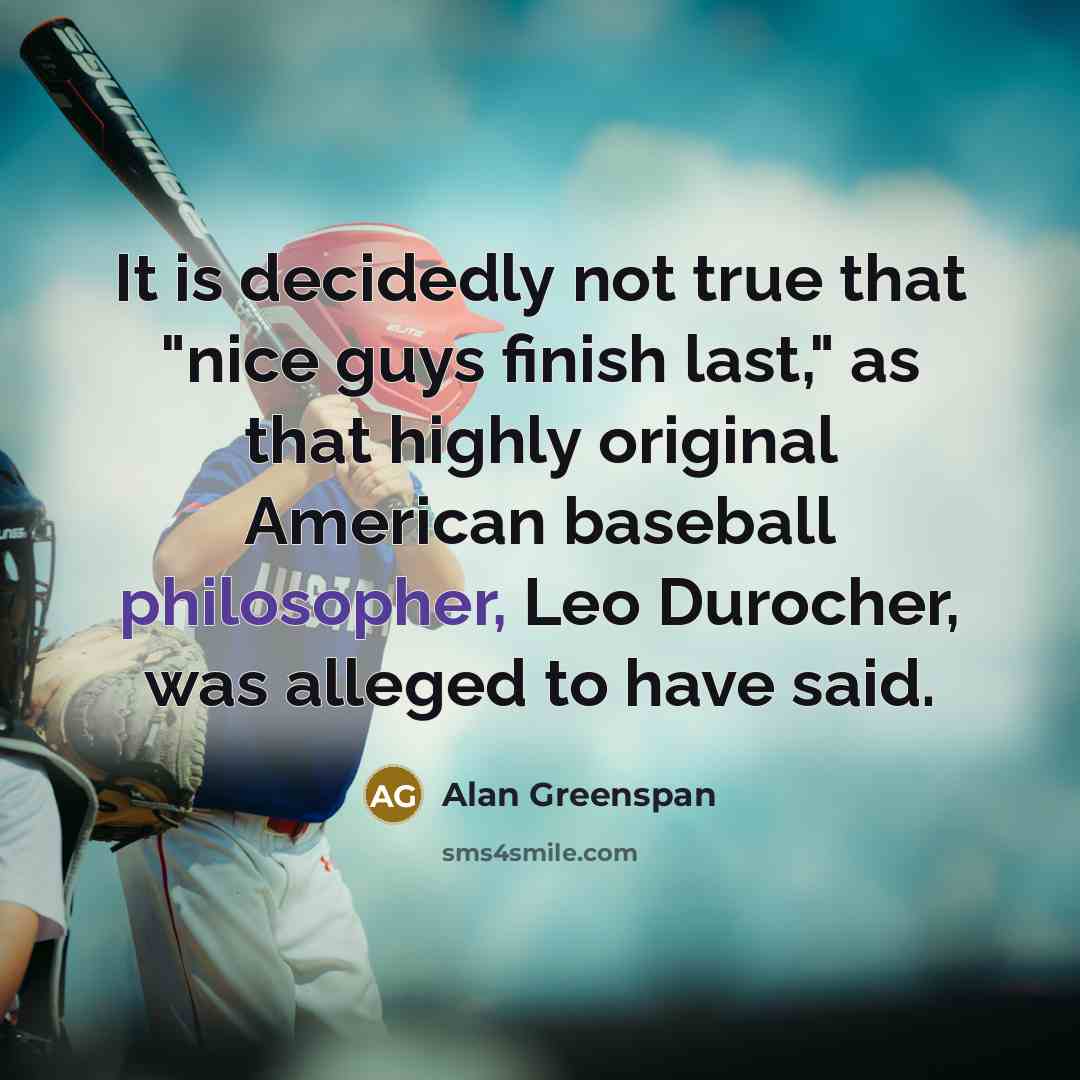 “It is decidedly not true that "nice guys finish last,"…” quote by Alan Greenspan