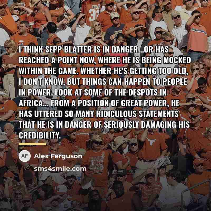 “I think Sepp Blatter is in danger...or has reached a…” quote by Alex Ferguson