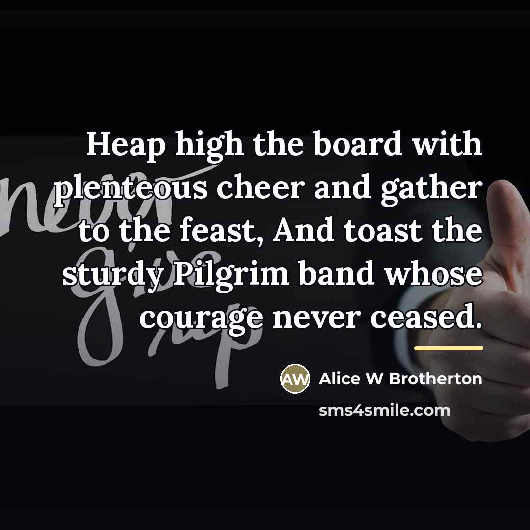 “Heap high the board with plenteous cheer and gather to…” quote by Alice W Brotherton