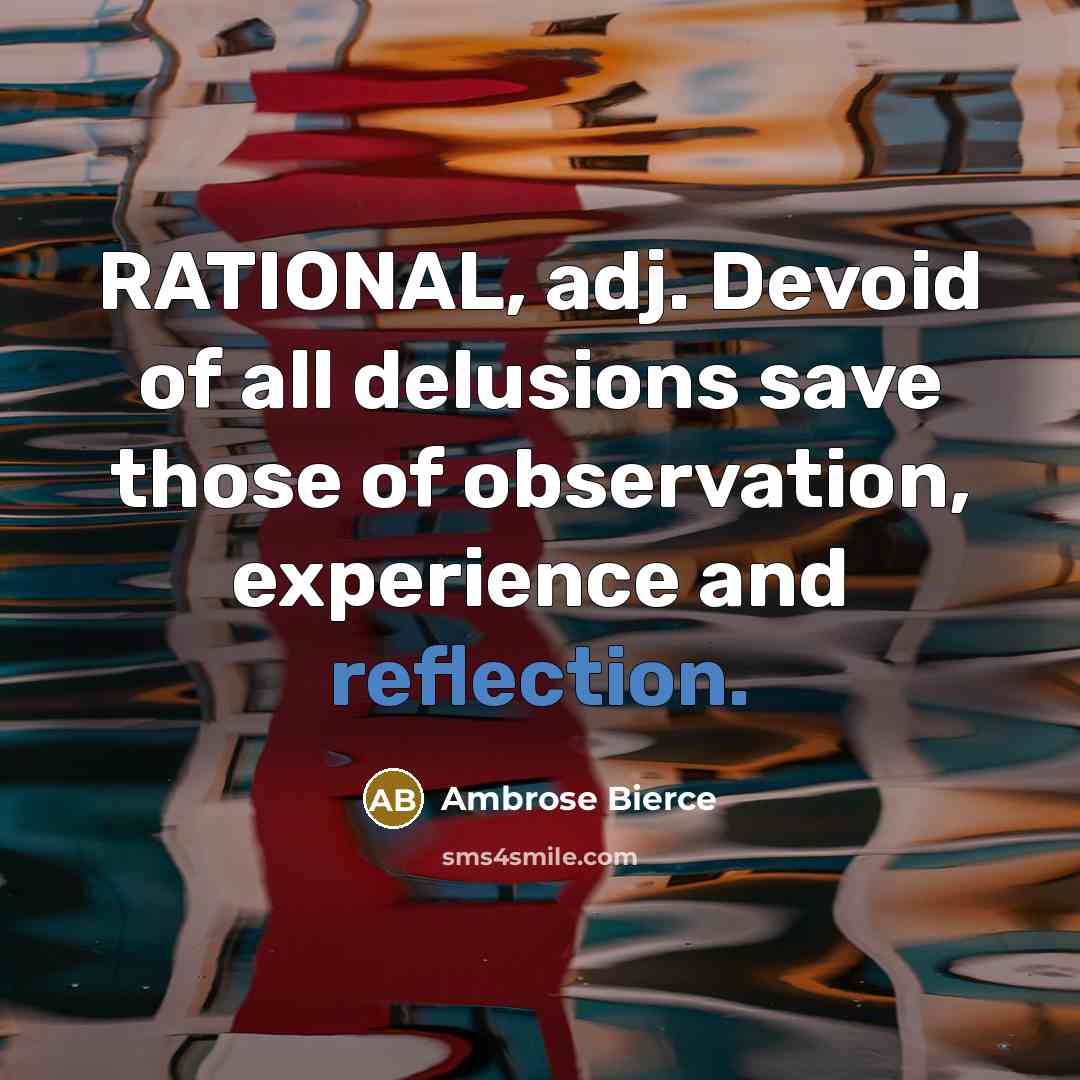 “RATIONAL, adj. Devoid of all delusions save those of observation,…” quote by Ambrose Bierce