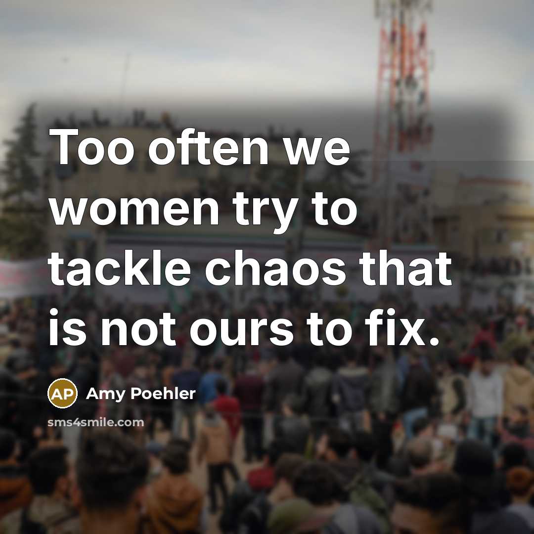 “Too often we women try to tackle chaos that is…” quote by Amy Poehler