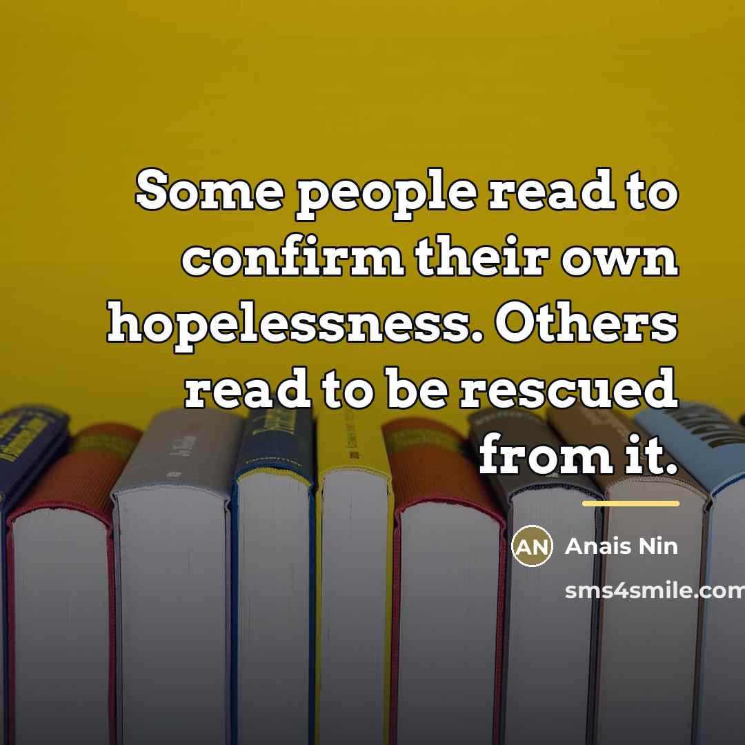 “Some people read to confirm their own hopelessness. Others read…” quote by Anais Nin