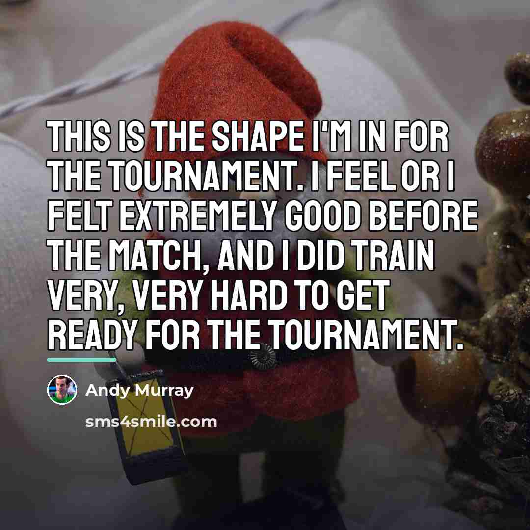 “This is the shape I'm in for the tournament. I…” quote by Andy Murray