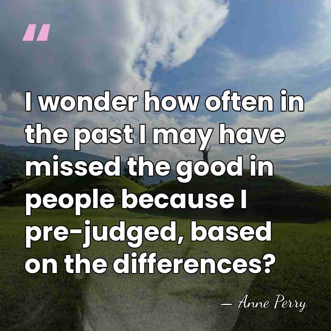I wonder how often in the past I may have missed the&hellip; - Anne Perry