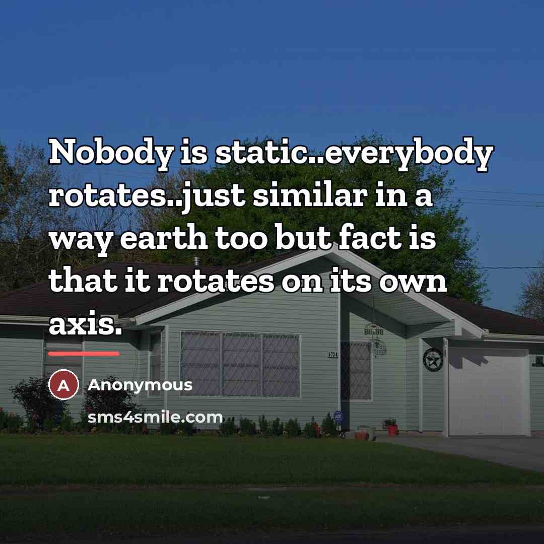 “Nobody is static..everybody rotates..just similar in a way earth too…” quote by Anonymous