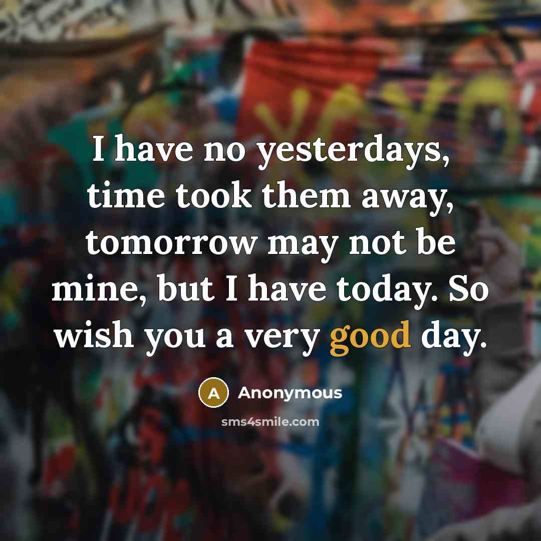 “I have no yesterdays, time took them away, tomorrow may…” quote by Anonymous