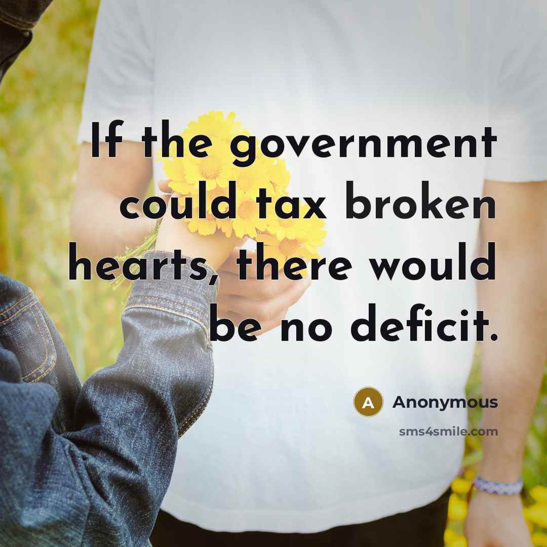 “If the government could tax broken hearts, there would be…” quote by Anonymous