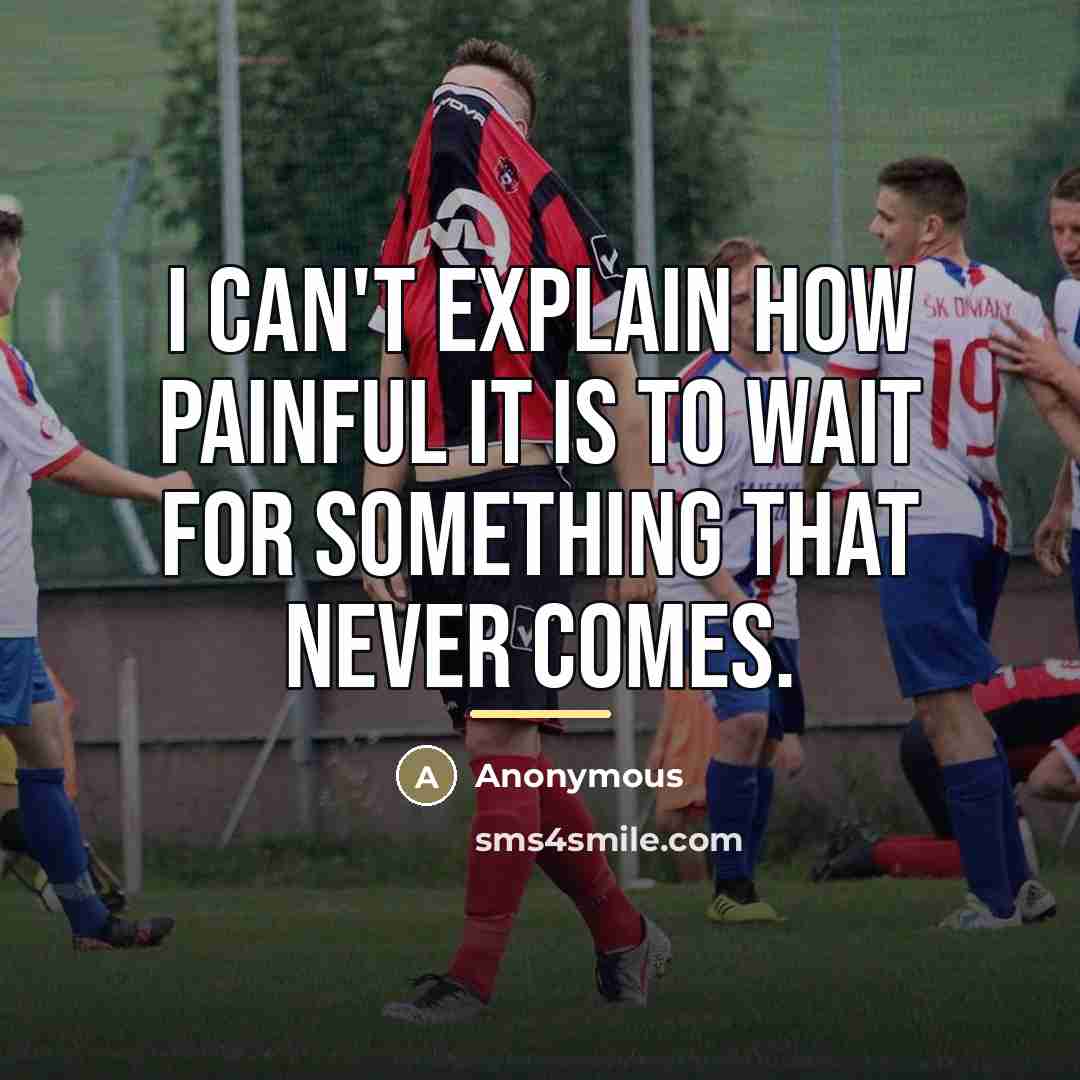 “I can't explain how painful it is to wait for…” quote by Anonymous