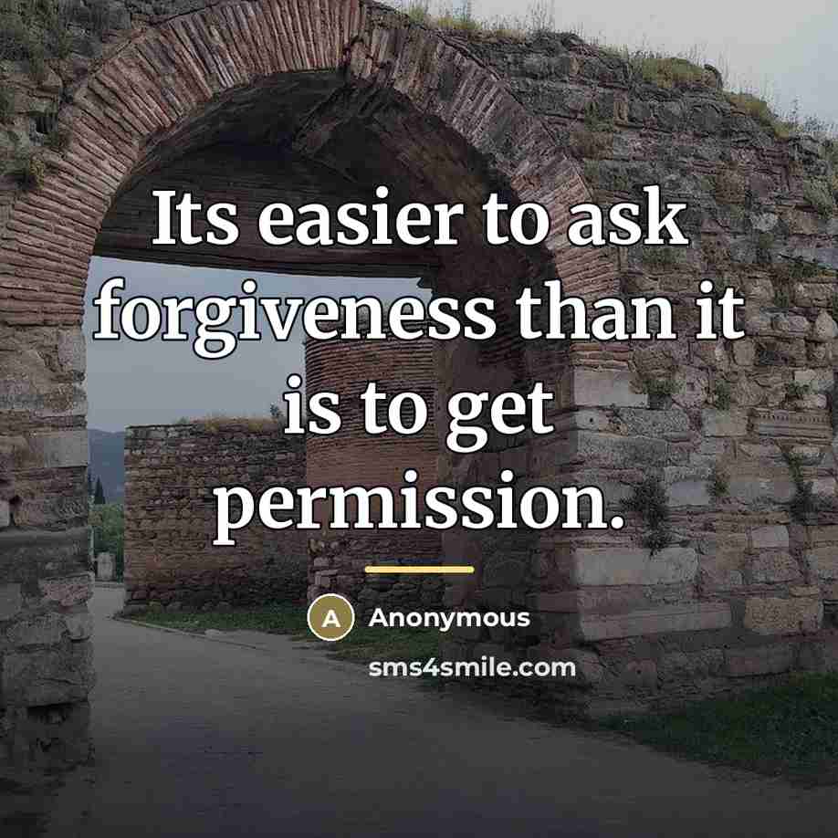 “Its easier to ask forgiveness than it is to get…” quote by Anonymous