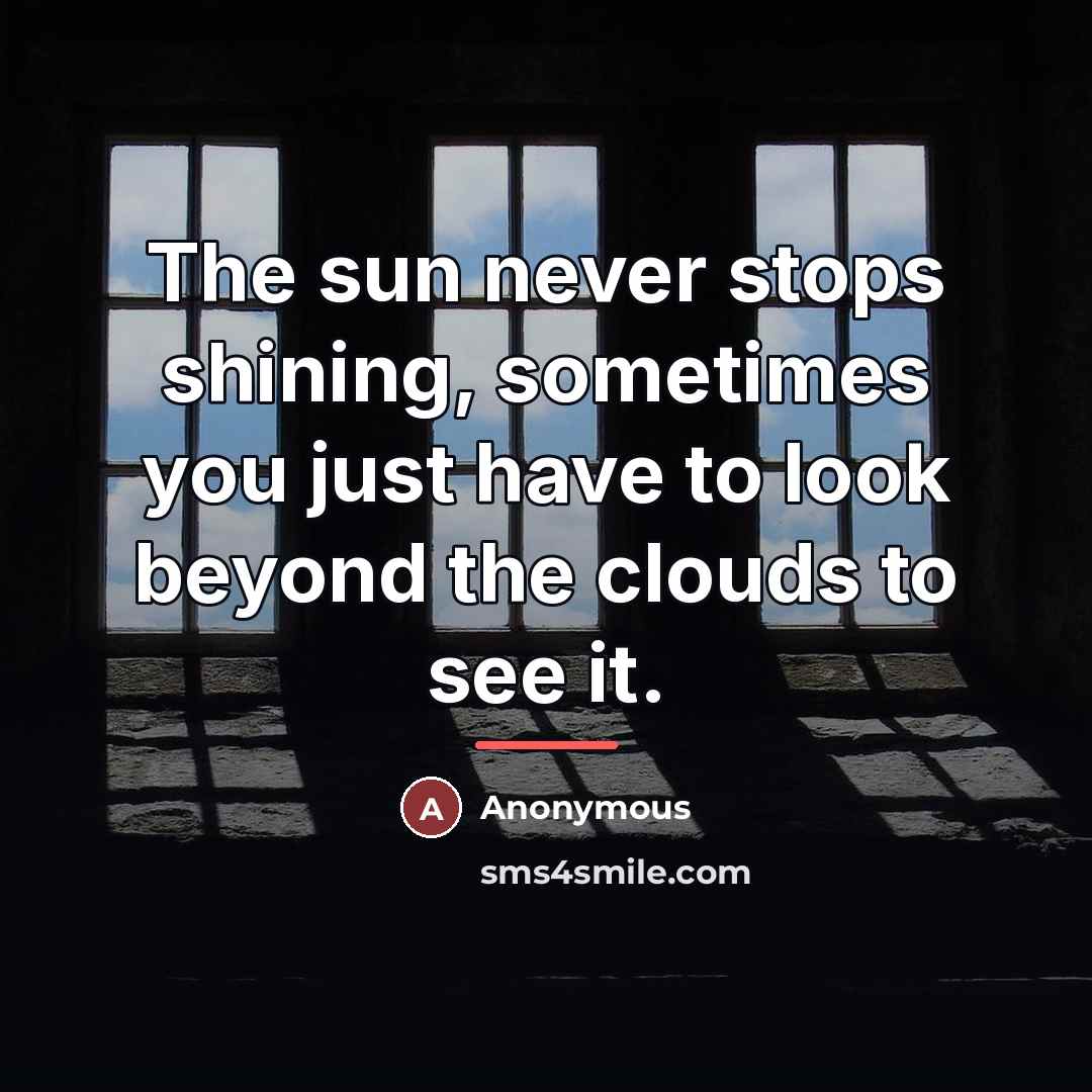 “The sun never stops shining, sometimes you just have to…” quote by Anonymous