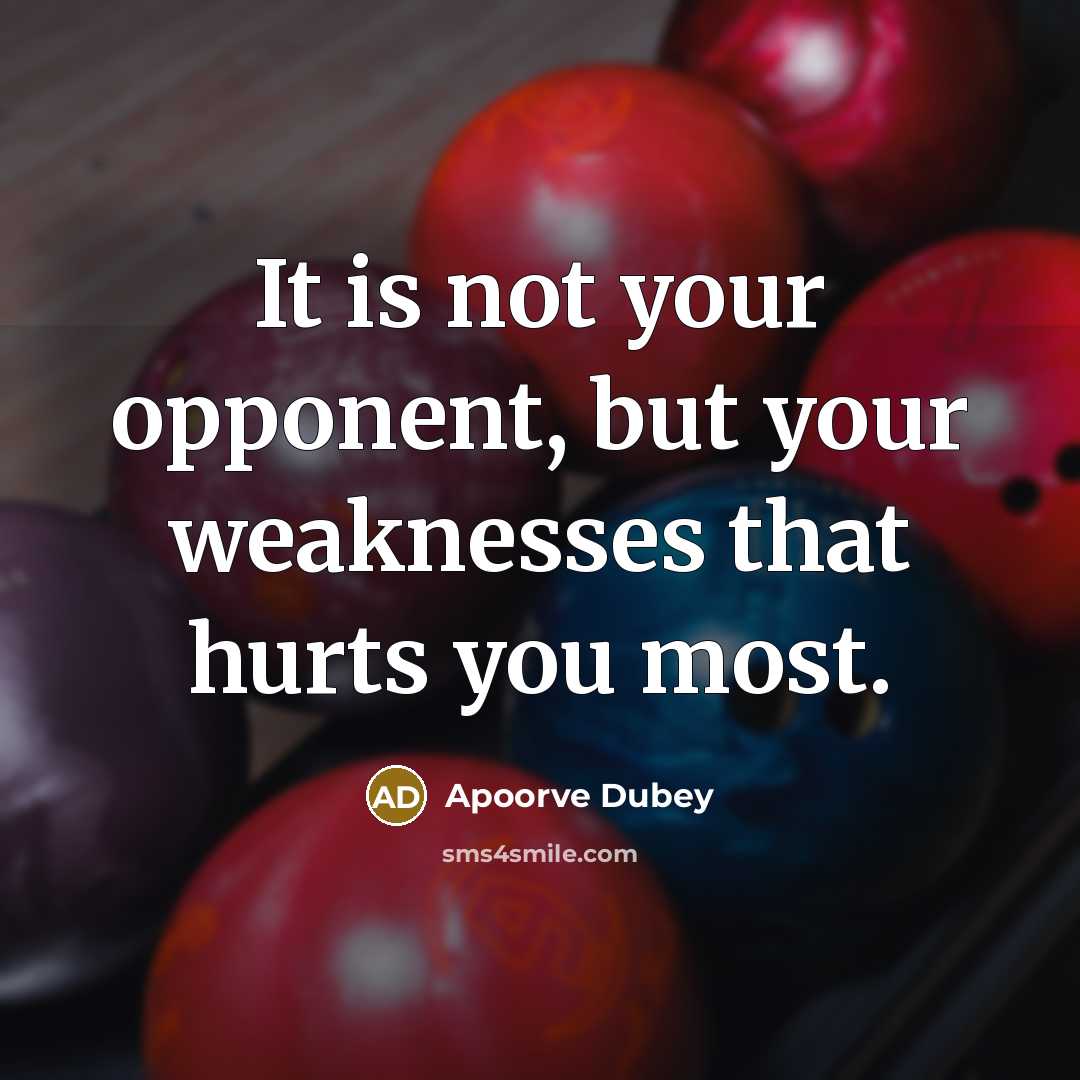 “It is not your opponent, but your weaknesses that hurts…” quote by Apoorve Dubey