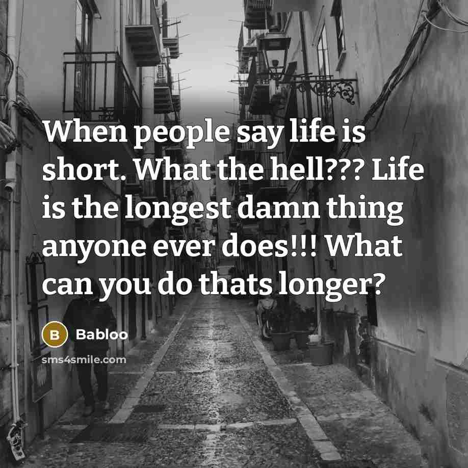 “When people say life is short. What the hell??? Life…” quote by Babloo