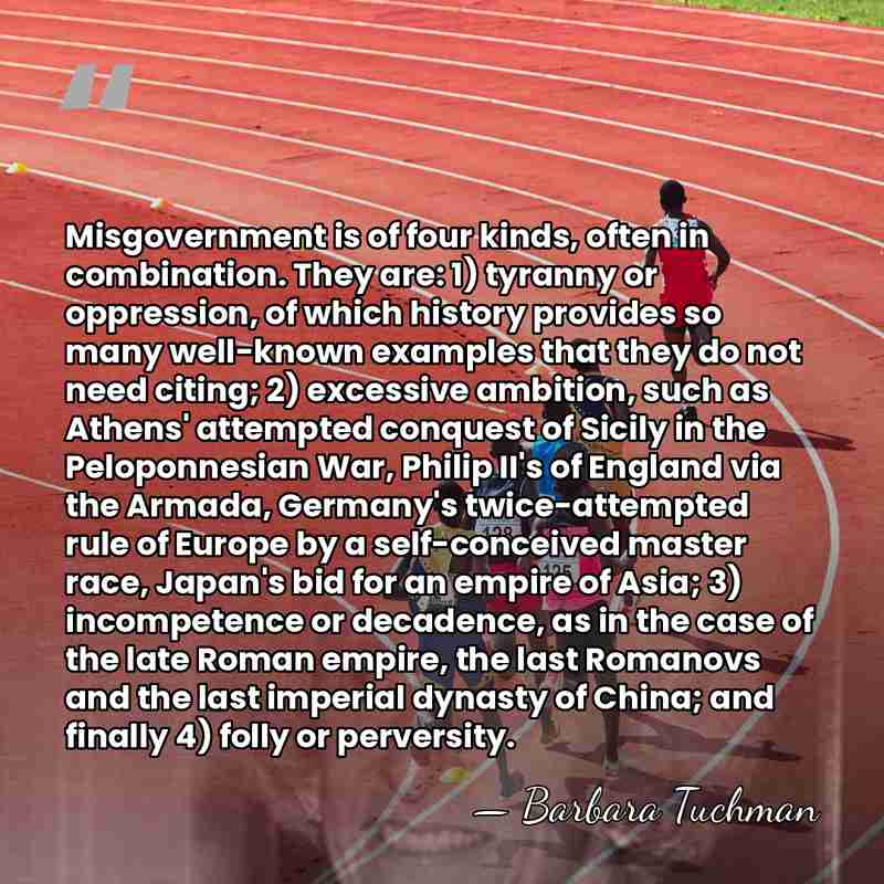 Misgovernment is of four kinds, often in combination. They are: 1) tyranny&hellip; - Barbara Tuchman