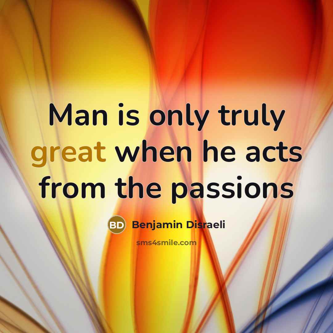 “Man is only truly great when he acts from the…” quote by Benjamin Disraeli
