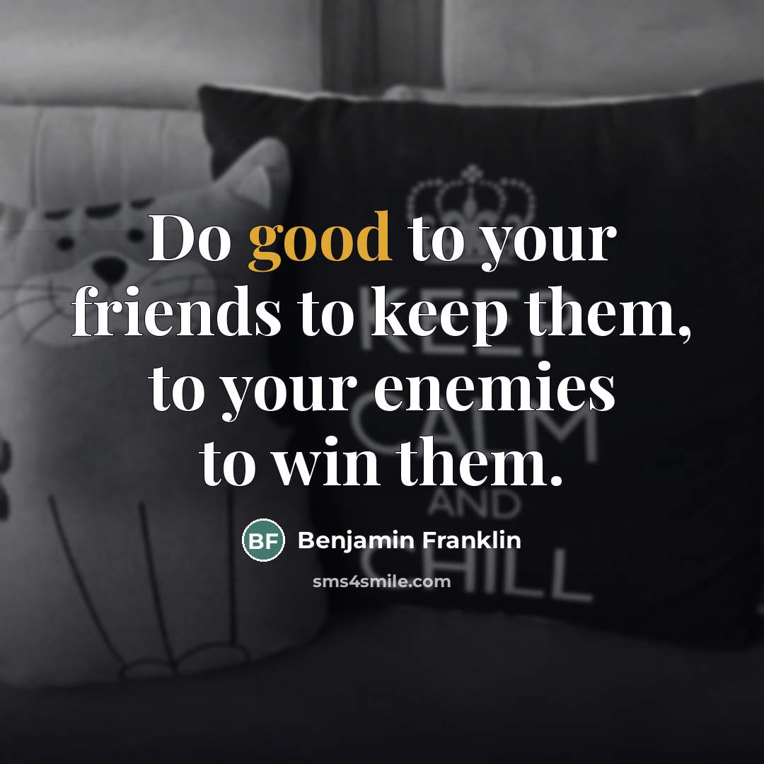 “Do good to your friends to keep them, to your…” quote by Benjamin Franklin