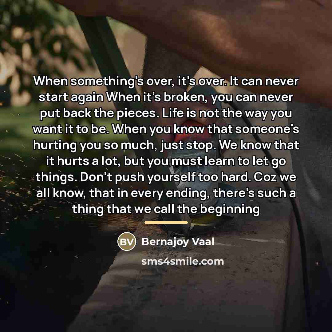 “When something's over, it's over. It can never start again…” quote by Bernajoy Vaal
