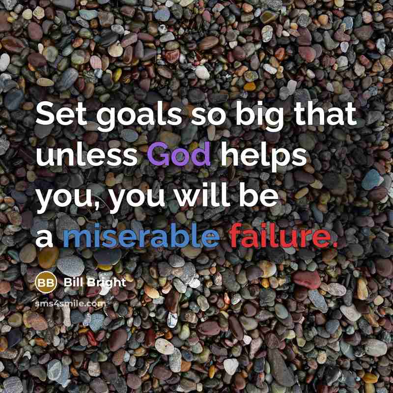 “Set goals so big that unless God helps you, you…” quote by Bill Bright