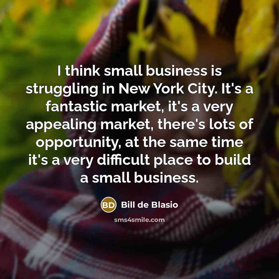 “I think small business is struggling in New York City.…” quote by Bill de Blasio