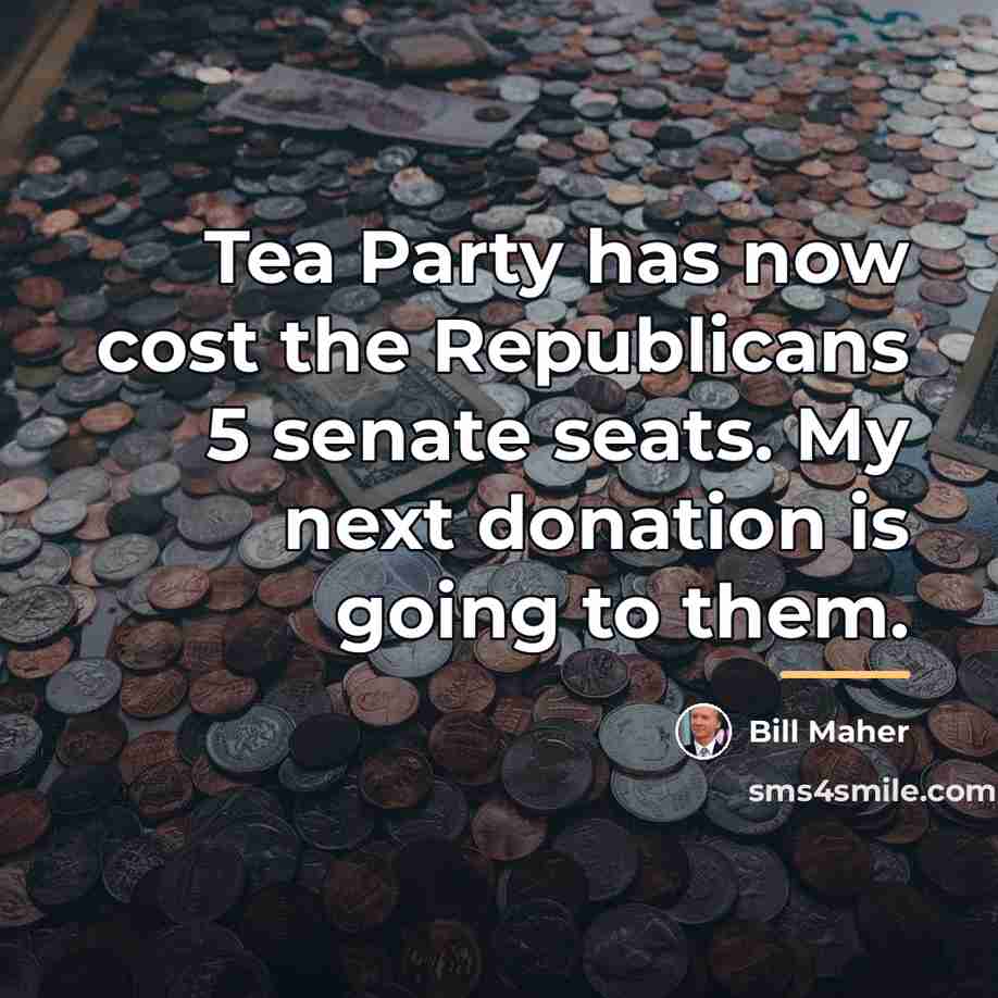 “Tea Party has now cost the Republicans 5 senate seats.…” quote by Bill Maher