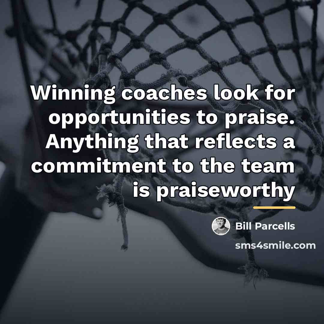 “Winning coaches look for opportunities to praise. Anything that reflects…” quote by Bill Parcells