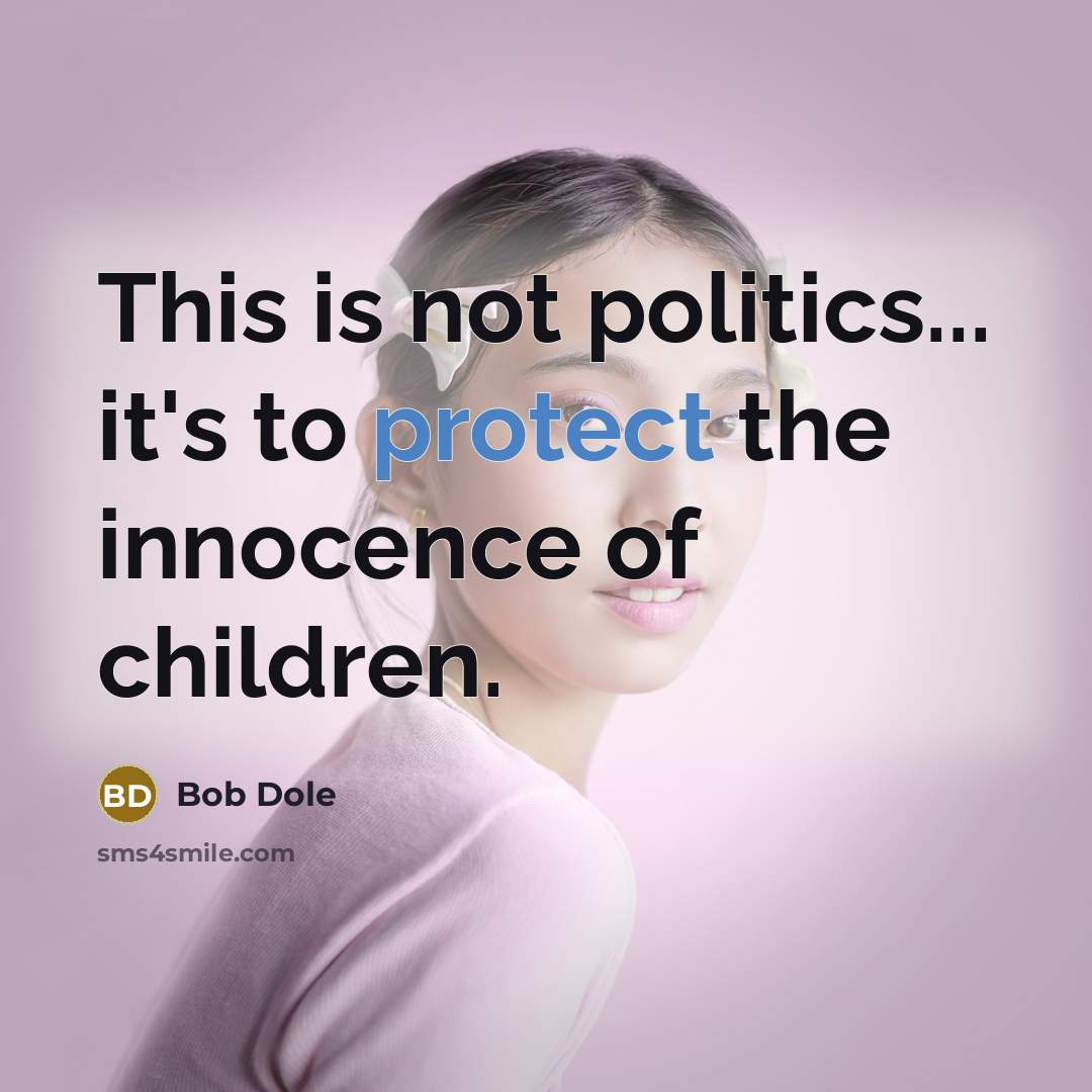 “This is not politics... it's to protect the innocence of…” quote by Bob Dole