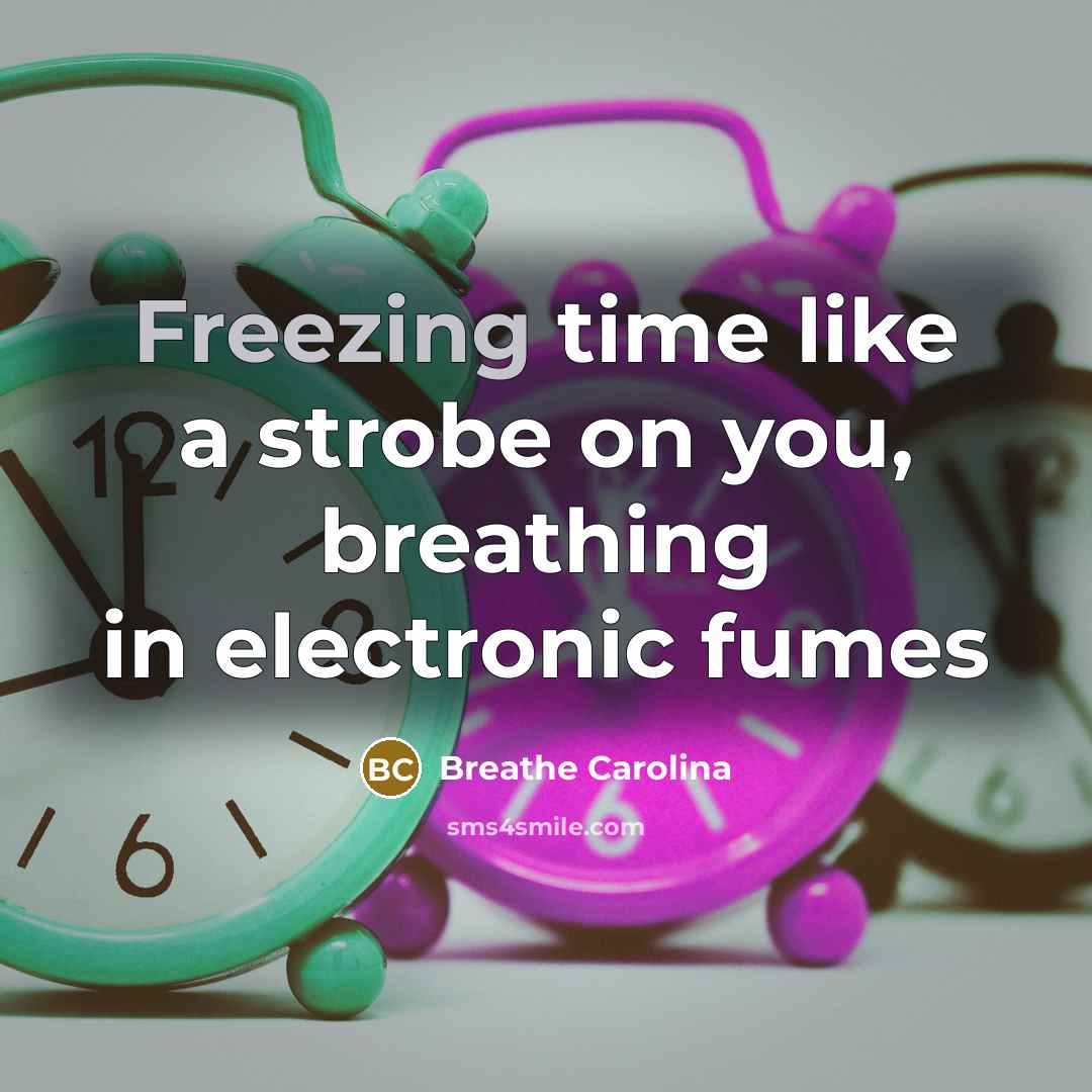“Freezing time like a strobe on you, breathing in electronic…” quote by Breathe Carolina