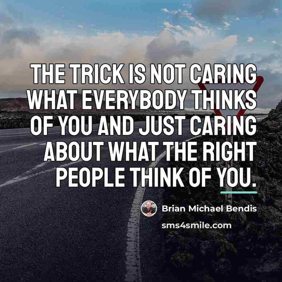 “The trick is not caring what EVERYBODY thinks of you…” quote by Brian Michael Bendis