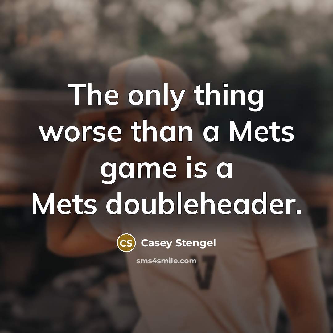 “The only thing worse than a Mets game is a…” quote by Casey Stengel