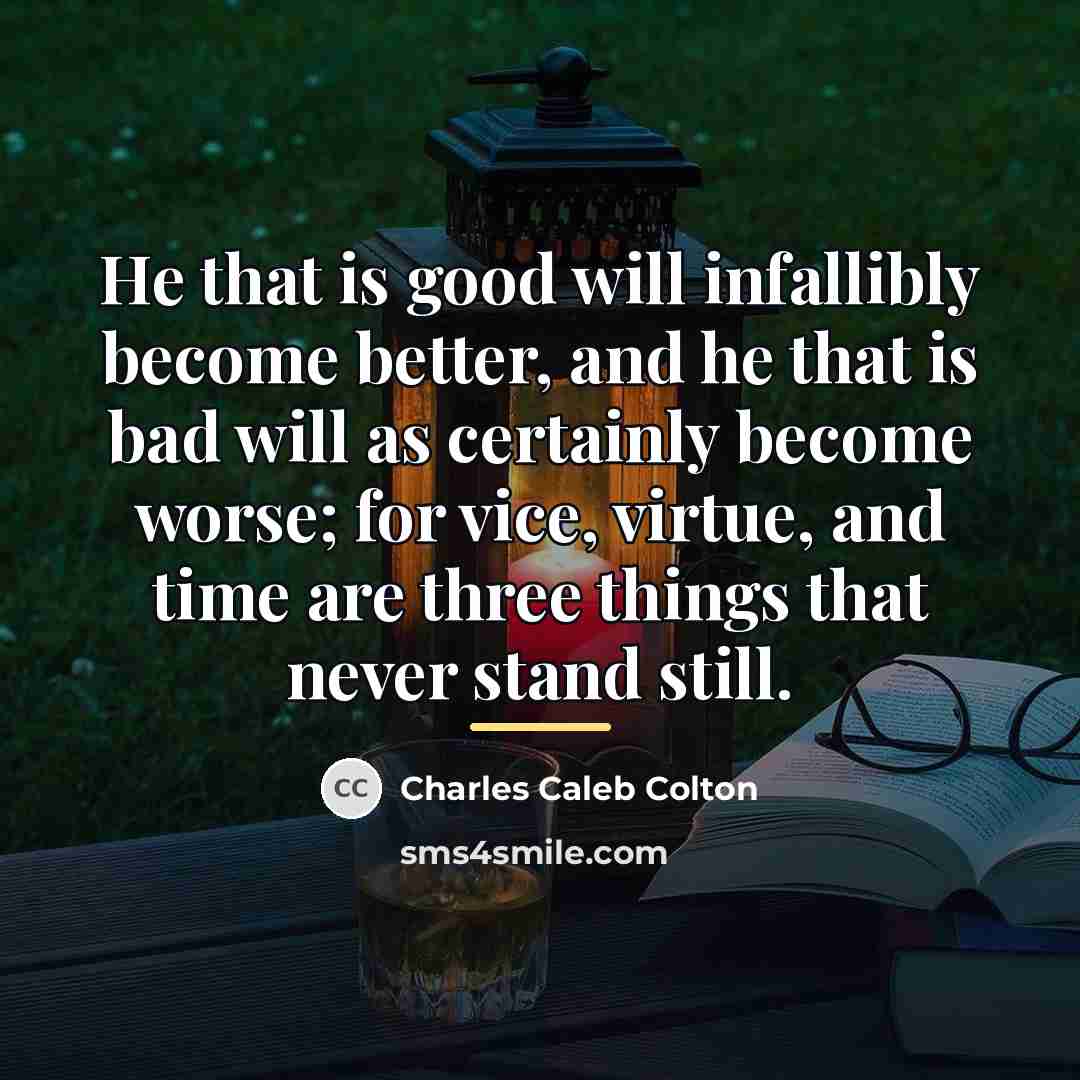 “He that is good will infallibly become better, and he…” quote by Charles Caleb Colton