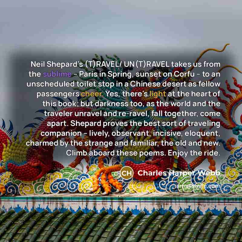 “Neil Shepard's (T)RAVEL/ UN(T)RAVEL takes us from the sublime --…” quote by Charles Harper Webb
