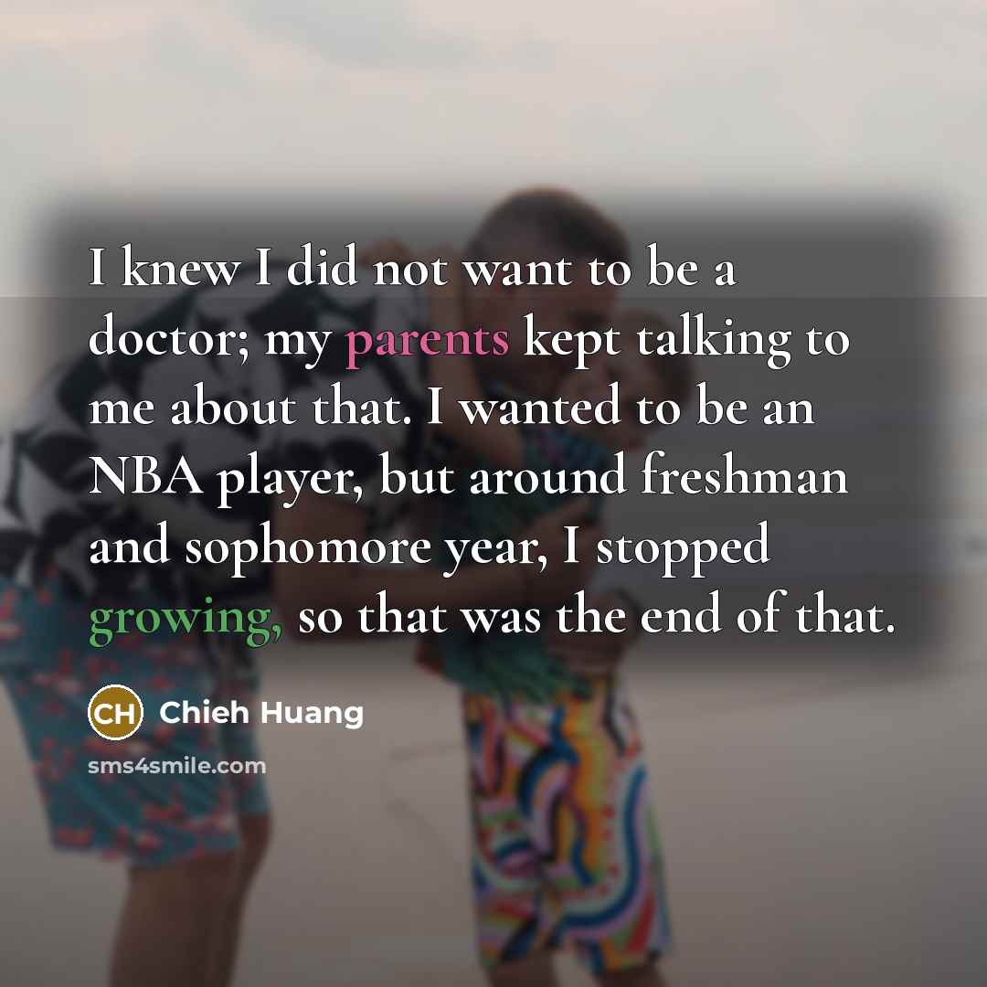 “I knew I did not want to be a doctor;…” quote by Chieh Huang