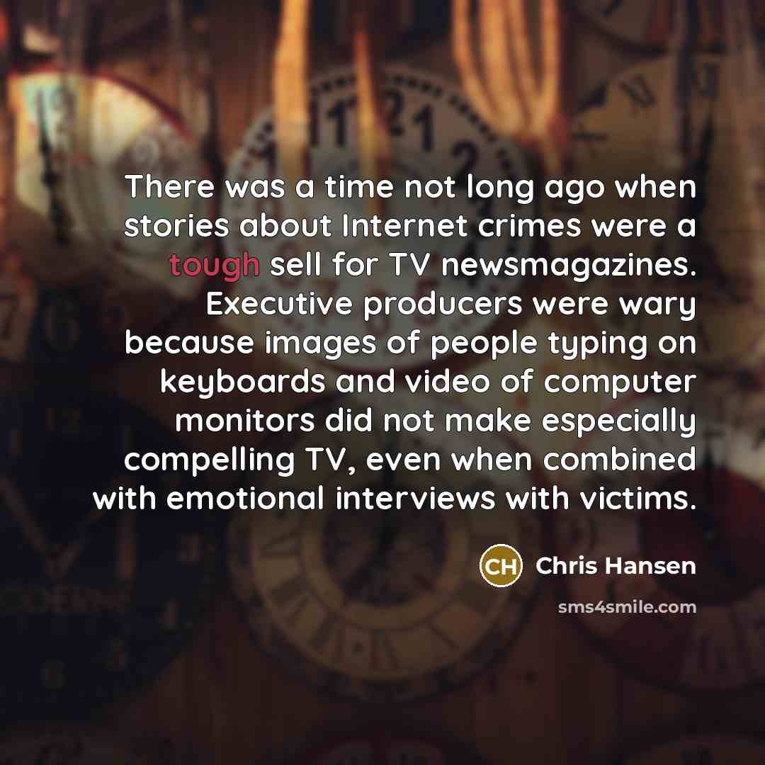 “There was a time not long ago when stories about…” quote by Chris Hansen
