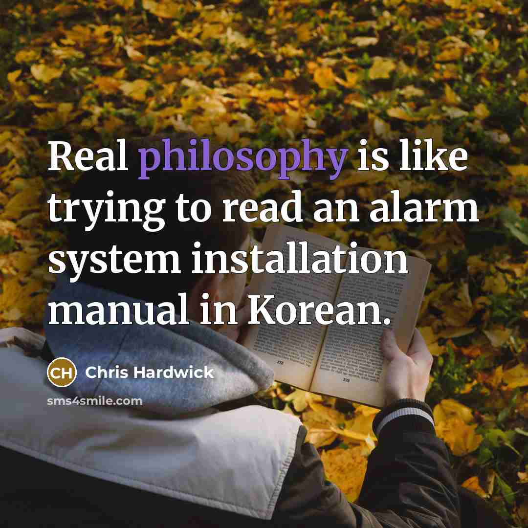 “Real philosophy is like trying to read an alarm system…” quote by Chris Hardwick