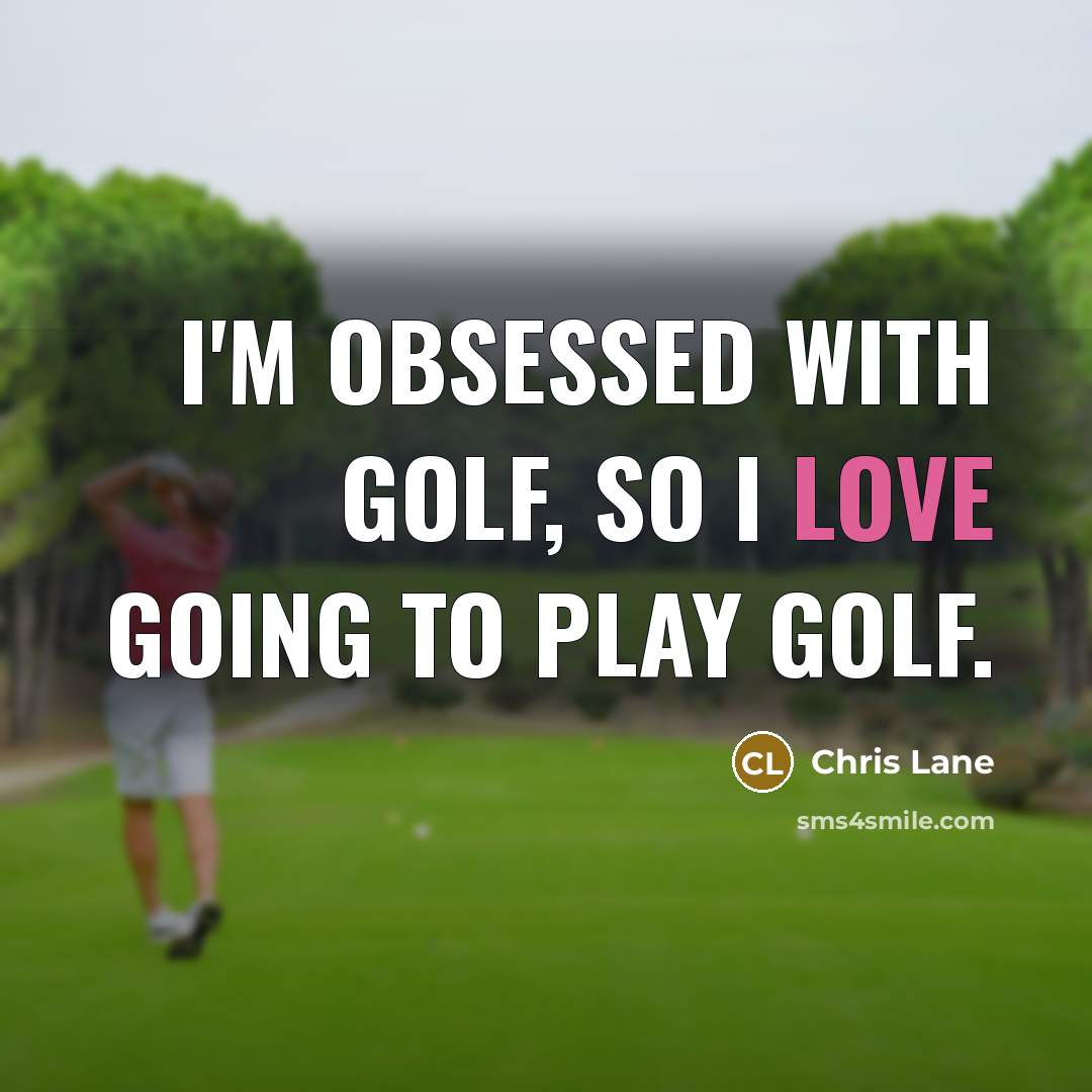 “I'm obsessed with golf, so I love going to play…” quote by Chris Lane