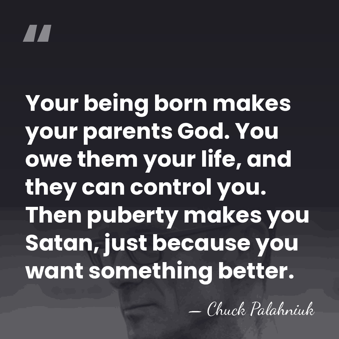 Your being born makes your parents God. You owe them your life,&hellip; - Chuck Palahniuk