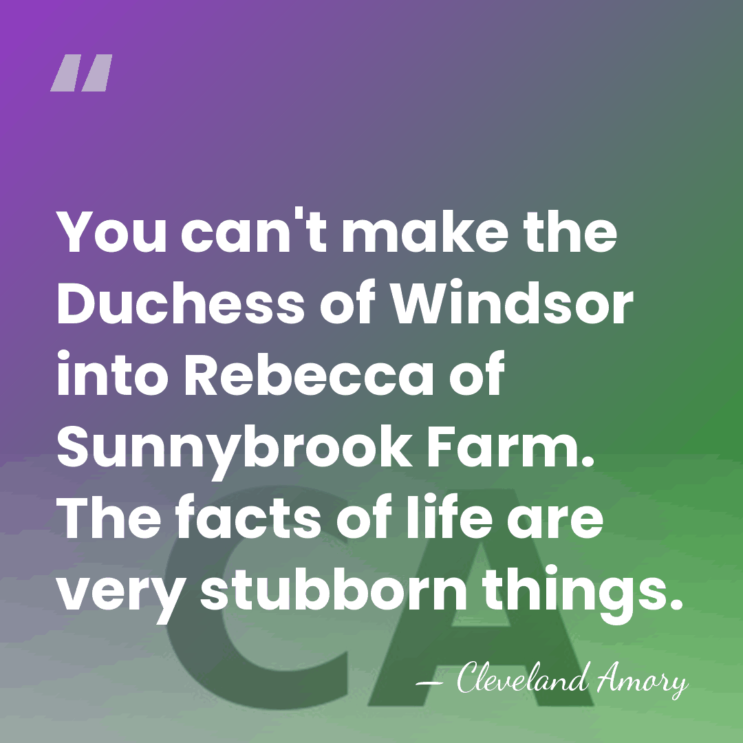 You can't make the Duchess of Windsor into Rebecca of Sunnybrook Farm.&hellip; - Cleveland Amory