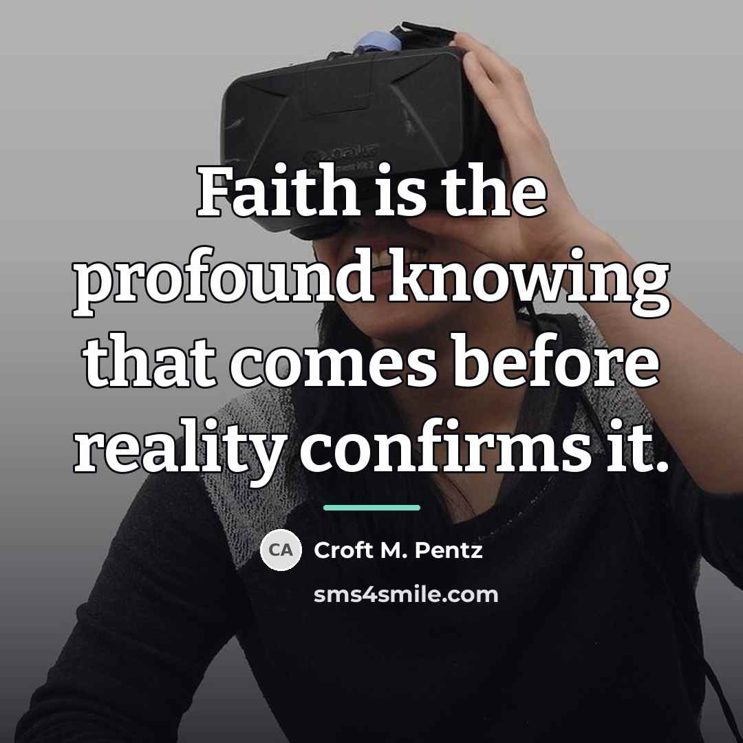 “Faith is the profound knowing that comes before reality confirms…” quote by Croft M. Pentz