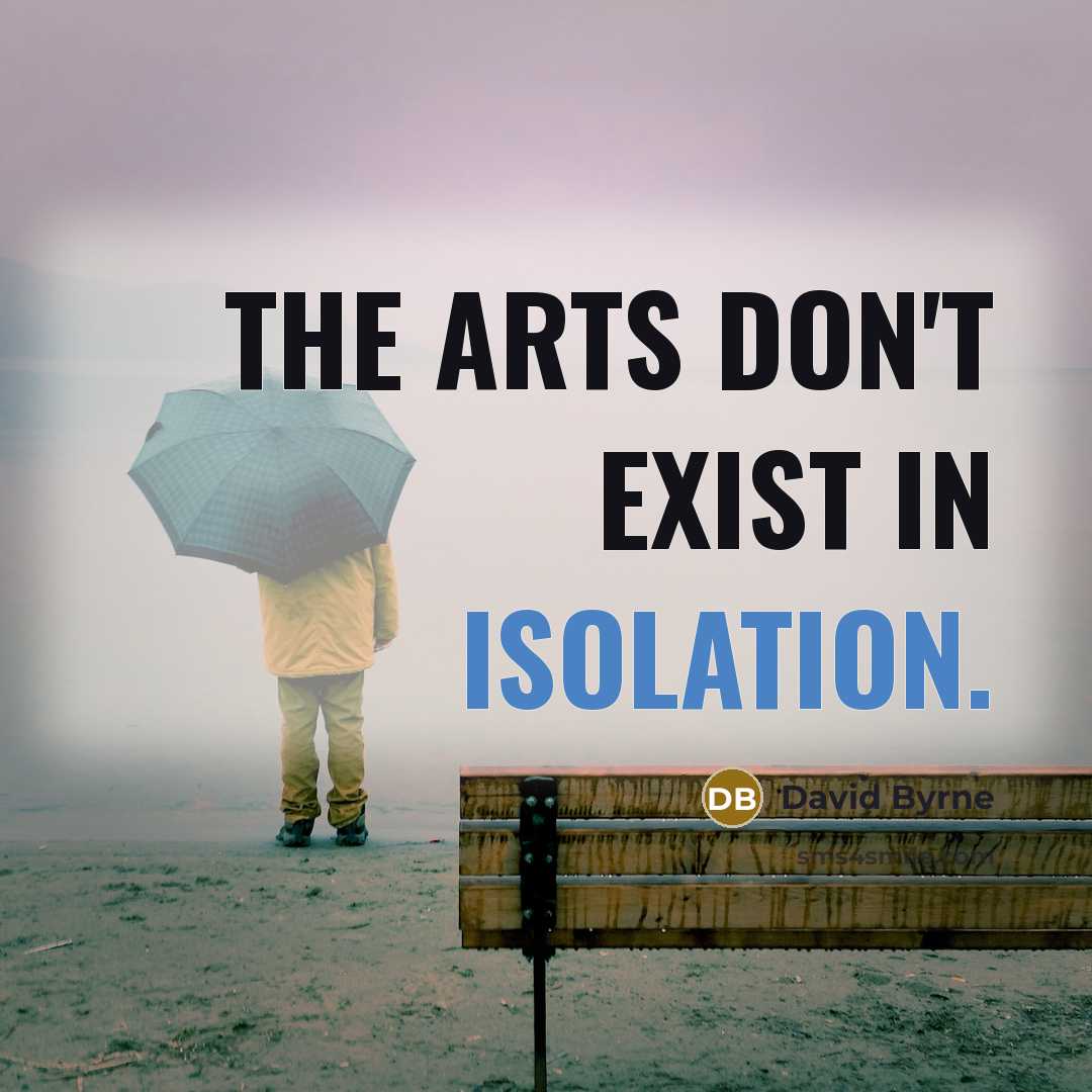 “The arts don't exist in isolation.…” quote by David Byrne