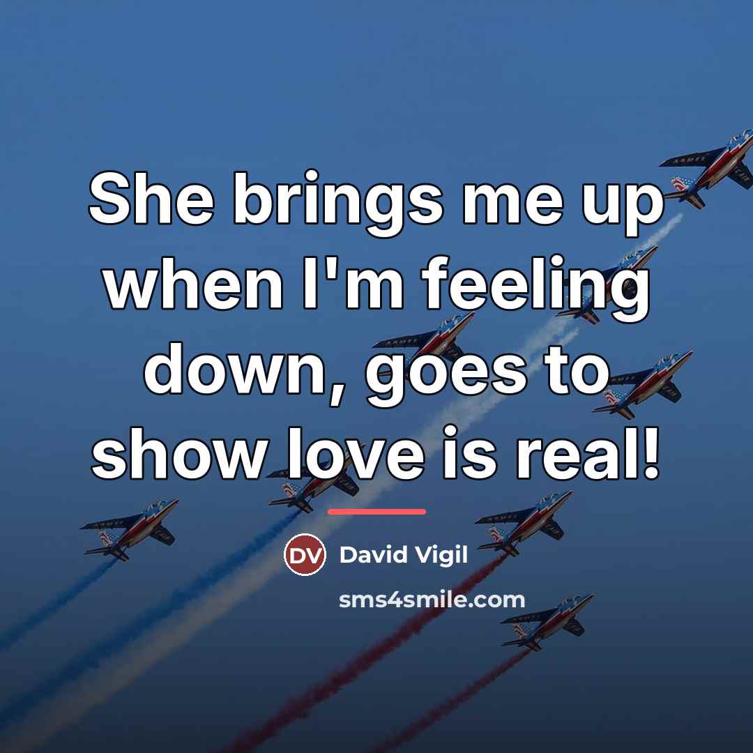 “She brings me up when I'm feeling down, goes to…” quote by David Vigil
