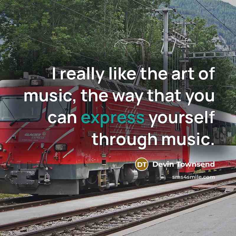 “I really like the art of music, the way that…” quote by Devin Townsend