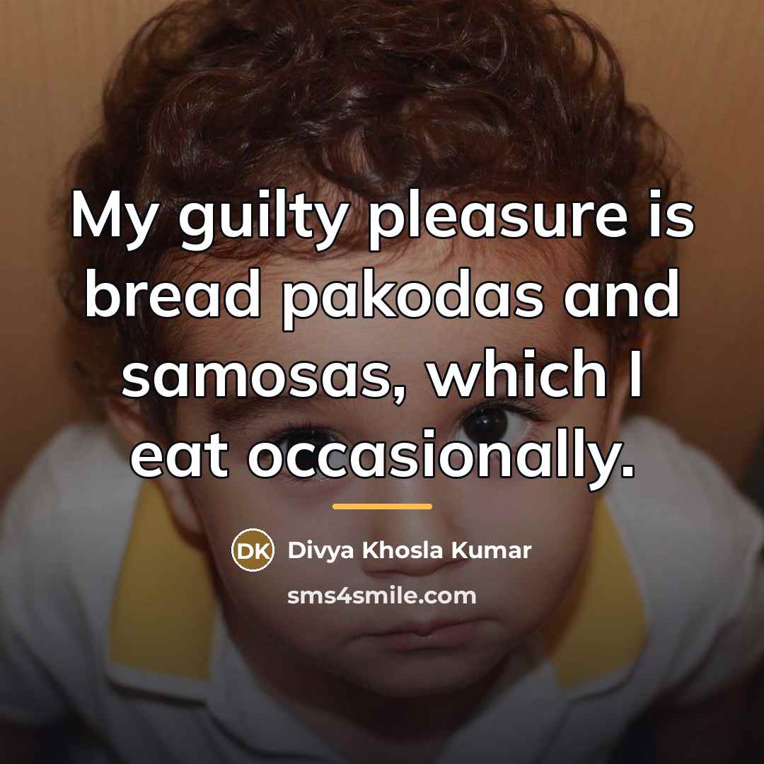 “My guilty pleasure is bread pakodas and samosas, which I…” quote by Divya Khosla Kumar