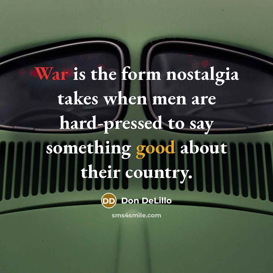 “War is the form nostalgia takes when men are hard-pressed…” quote by Don DeLillo