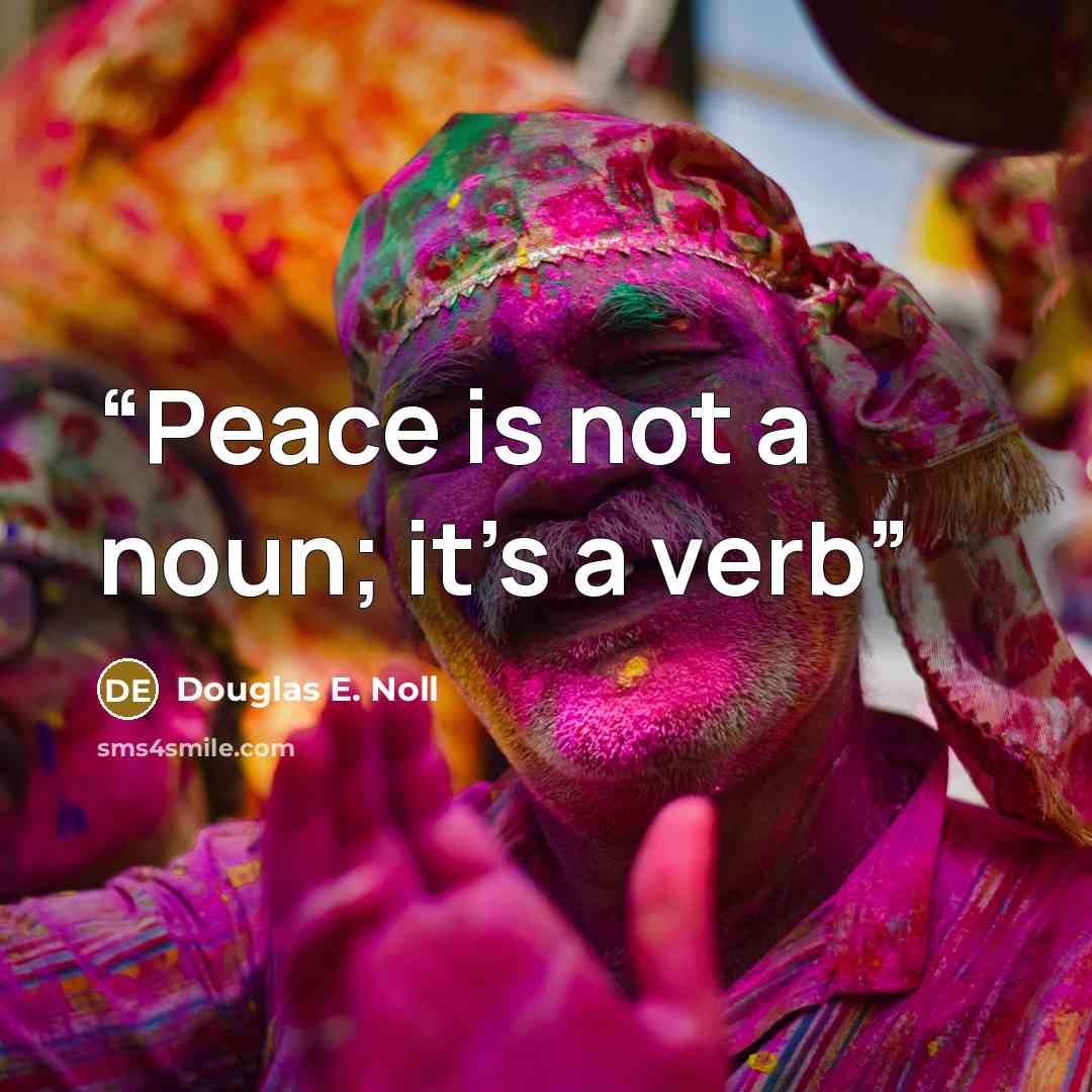 “Peace is not a noun; it’s a verb” quote by Douglas E. Noll