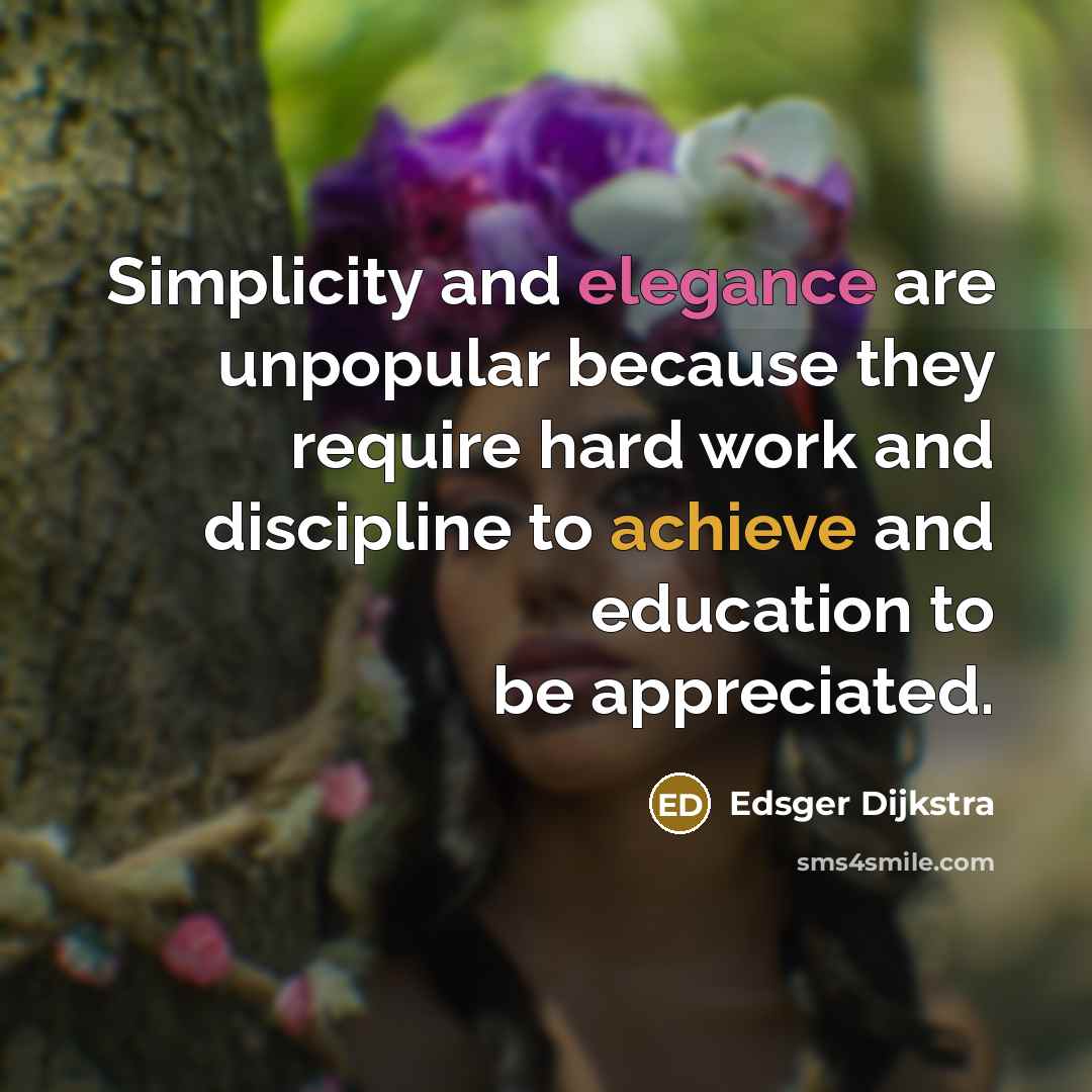 “Simplicity and elegance are unpopular because they require hard work…” quote by Edsger Dijkstra