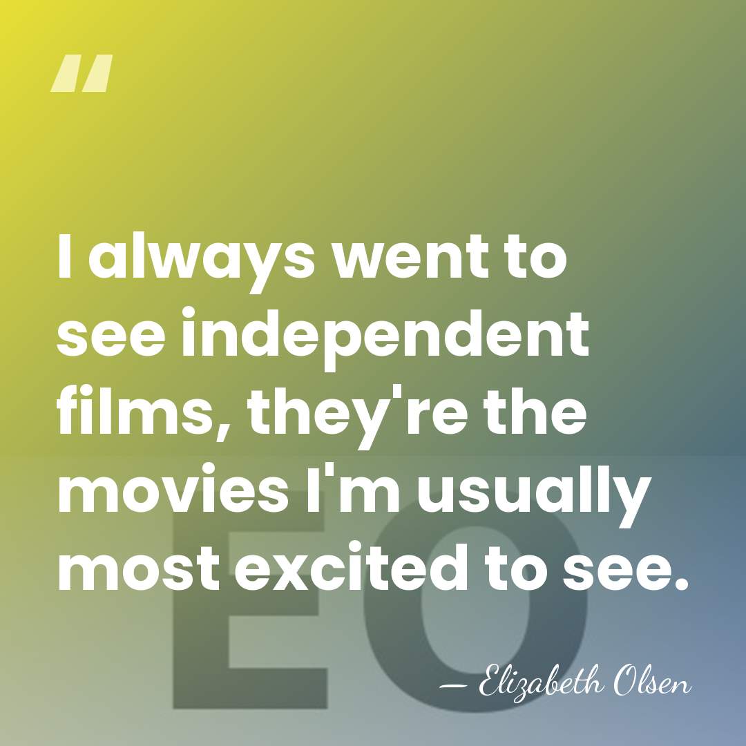 I always went to see independent films, they're the movies I'm usually&hellip; - Elizabeth Olsen