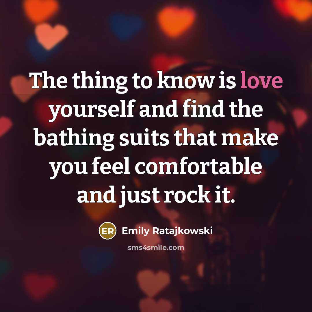 “The thing to know is love yourself and find the bathing suits that make you feel comfortable and just rock it.” quote by Emily Ratajkowski