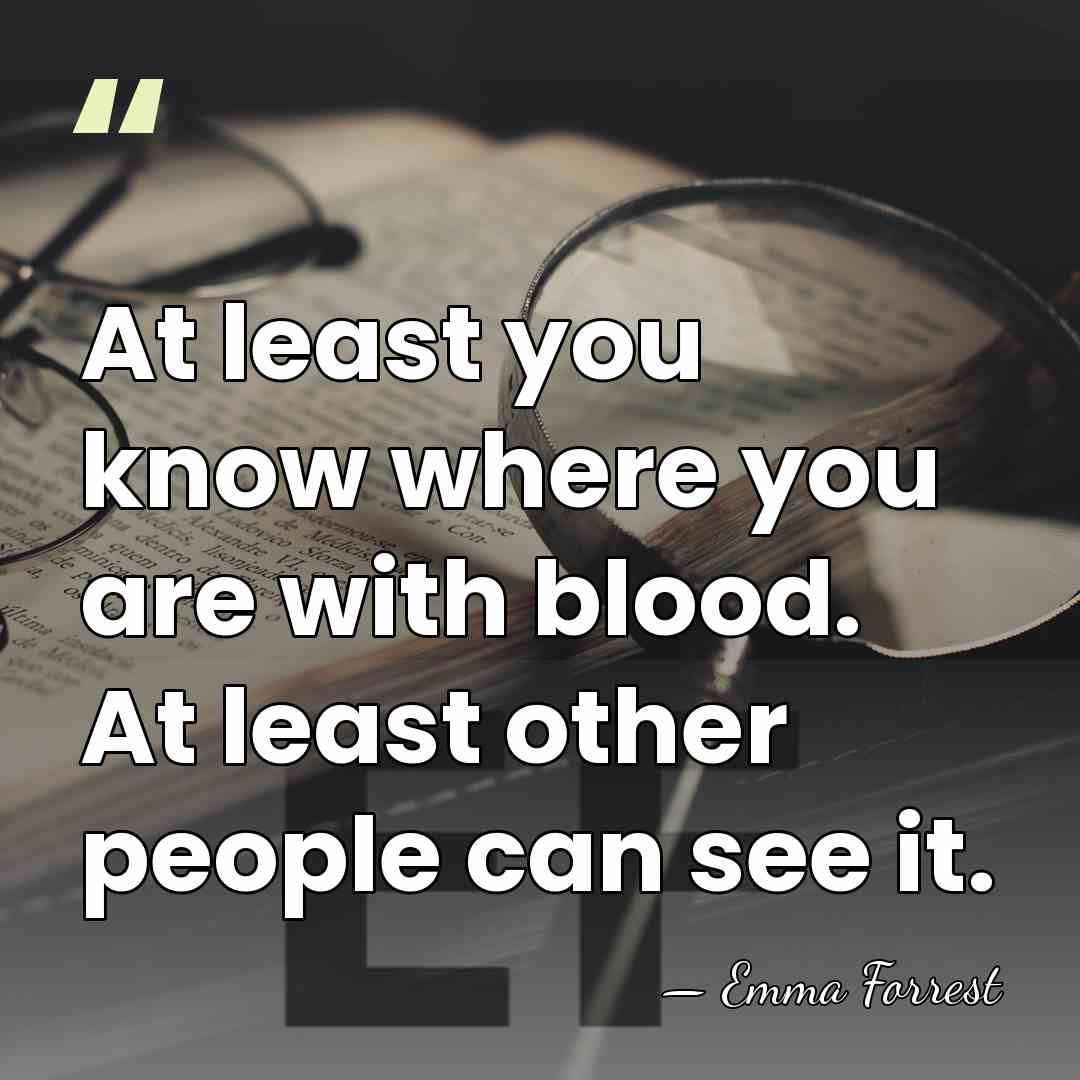 At least you know where you are with blood. At least other&hellip; - Emma Forrest