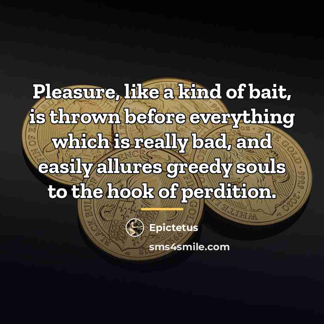“Pleasure, like a kind of bait, is thrown before everything…” quote by Epictetus