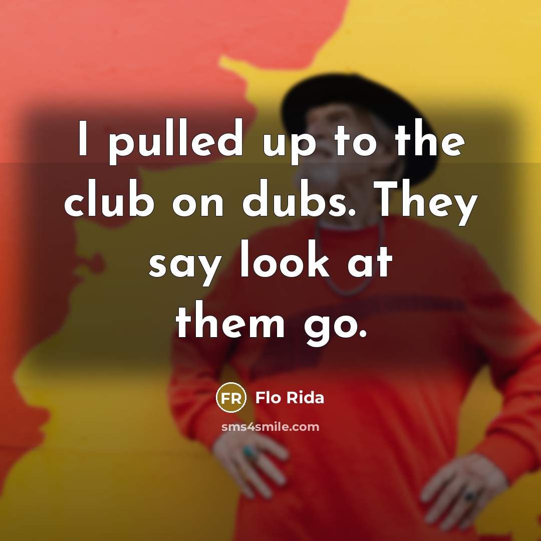 “I pulled up to the club on dubs. They say…” quote by Flo Rida