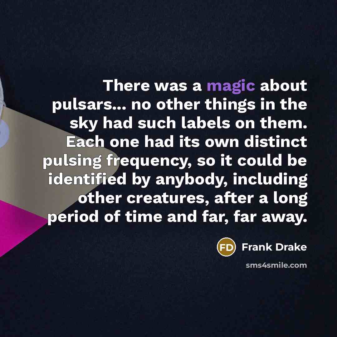 “There was a magic about pulsars... no other things in…” quote by Frank Drake